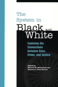 The System in Black and White : Exploring the Connections between Race, Crime, and Justice