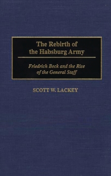 The Rebirth of the Habsburg Army : Friedrich Beck and the Rise of the General Staff