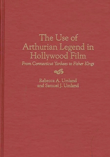 The Use of Arthurian Legend in Hollywood Film : From Connecticut Yankees to Fisher Kings