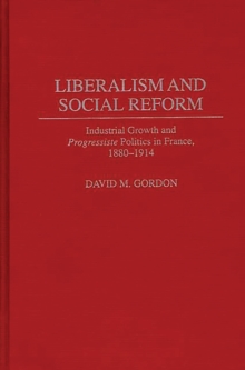 Liberalism and Social Reform : Industrial Growth and Progressiste Politics in France, 1880-1914