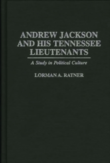 Andrew Jackson and His Tennessee Lieutenants : A Study in Political Culture