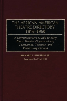 The African American Theatre Directory, 1816-1960 : A Comprehensive Guide to Early Black Theatre Organizations, Companies, Theatres, and Performing Groups