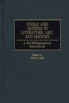 Fools and Jesters in Literature, Art, and History : A Bio-Bibliographical Sourcebook