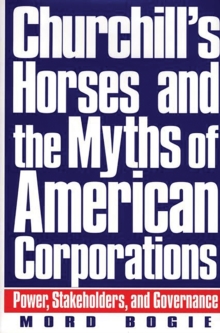 Churchill's Horses and the Myths of American Corporations : Power, Stakeholders, and Governance