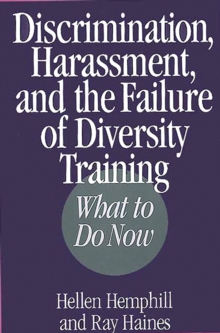 Discrimination, Harassment, and the Failure of Diversity Training : What to Do Now