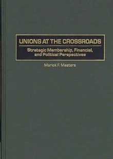 Unions at the Crossroads : Strategic Membership, Financial, and Political Perspectives