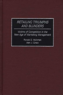 Retailing Triumphs and Blunders : Victims of Competition in the New Age of Marketing Management