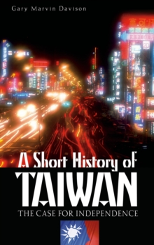 A Short History of Taiwan : The Case for Independence