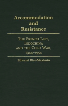 Accommodation and Resistance : The French Left, Indochina and the Cold War, 1944-1954