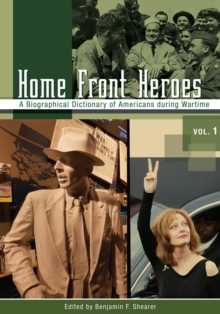 Home Front Heroes : A Biographical Dictionary of Americans during Wartime [3 volumes]