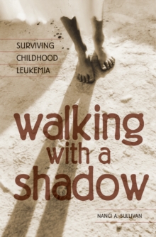 Walking with a Shadow : Surviving Childhood Leukemia