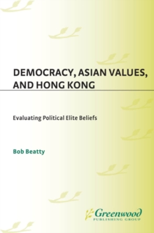 Democracy, Asian Values, and Hong Kong : Evaluating Political Elite Beliefs