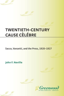 Twentieth-Century Cause Celebre : Sacco, Vanzetti, and the Press, 1920-1927