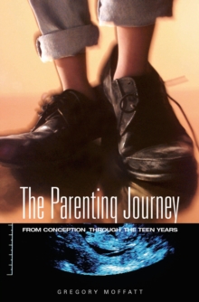 The Parenting Journey : From Conception through the Teen Years