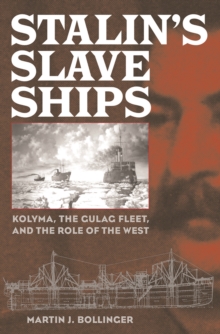 Stalin's Slave Ships : Kolyma, the Gulag Fleet, and the Role of the West