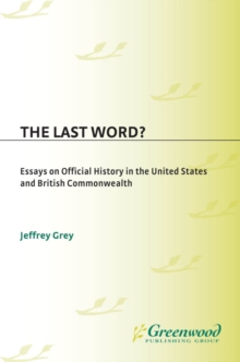 The Last Word? : Essays on Official History in the United States and British Commonwealth