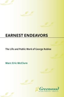 Earnest Endeavors : The Life and Public Work of George Rublee