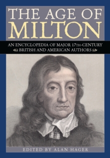 The Age of Milton : An Encyclopedia of Major 17th-Century British and American Authors