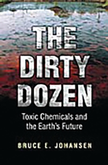 The Dirty Dozen : Toxic Chemicals and the Earth's Future