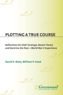 Plotting a True Course : Reflections on USAF Strategic Attack Theory and Doctrine The Post World War II Experience