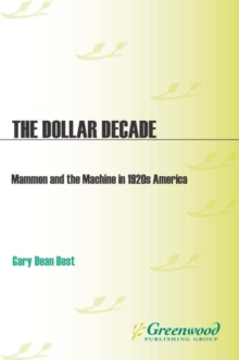 The Dollar Decade : Mammon and the Machine in 1920s America