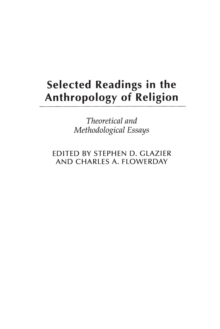 Selected Readings in the Anthropology of Religion : Theoretical and Methodological Essays