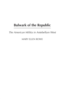 Bulwark of the Republic : The American Militia in Antebellum West