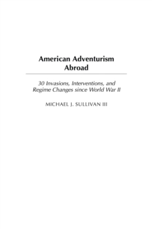 American Adventurism Abroad : 30 Invasions, Interventions, and Regime Changes since World War II