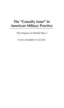 The Casualty Issue in American Military Practice : The Impact of World War I