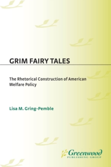 Grim Fairy Tales : The Rhetorical Construction of American Welfare Policy