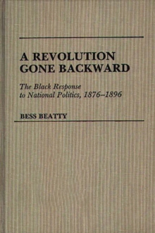 A Revolution Gone Backward : The Black Response to National Politics, 1876-1896