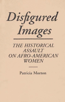 Disfigured Images : The Historical Assault on Afro-American Women