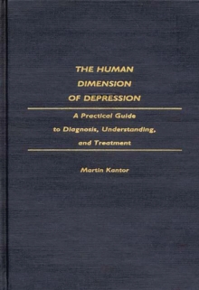 The Human Dimension of Depression : A Practical Guide to Diagnosis, Understanding, and Treatment