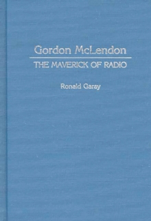 Gordon McLendon : The Maverick of Radio