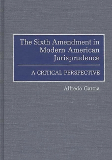 The Sixth Amendment in Modern American Jurisprudence : A Critical Perspective