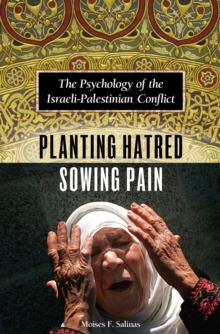 Planting Hatred, Sowing Pain : The Psychology of the Israeli-Palestinian Conflict