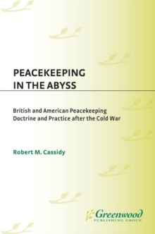 Peacekeeping in the Abyss : British and American Peacekeeping Doctrine and Practice after the Cold War