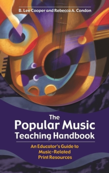 The Popular Music Teaching Handbook : An Educator's Guide to Music-Related Print Resources