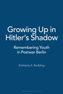 Growing Up in Hitler's Shadow : Remembering Youth in Postwar Berlin