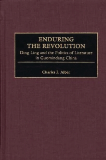 Enduring the Revolution : Ding Ling and the Politics of Literature in Guomindang China