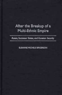 After the Breakup of a Multi-Ethnic Empire : Russia, Successor States, and Eurasian Security