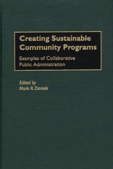 Creating Sustainable Community Programs : Examples of Collaborative Public Administration