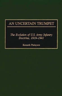 An Uncertain Trumpet : The Evolution of U.S. Army Infantry Doctrine, 1919-1941