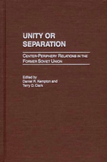 Unity or Separation : Center-Periphery Relations in the Former Soviet Union