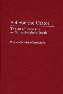 Achebe the Orator : The Art of Persuasion in Chinua Achebe's Novels