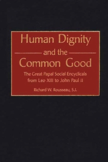 Human Dignity and the Common Good : The Great Papal Social Encyclicals from Leo XIII to John Paul II