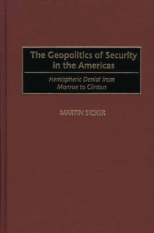 The Geopolitics of Security in the Americas : Hemispheric Denial from Monroe to Clinton