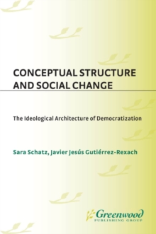 Conceptual Structure and Social Change : The Ideological Architecture of Democratization