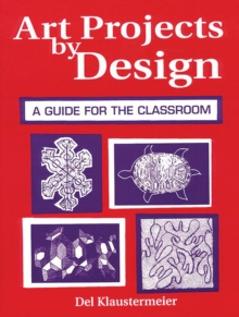 Art Projects by Design : A Guide for the Classroom