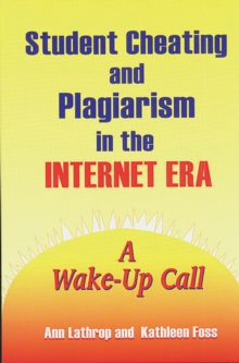 Student Cheating and Plagiarism in the Internet Era : A Wake-Up Call